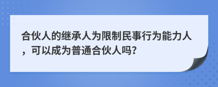 合伙人的继承人为限制民事行为能力人，可以成为普通合伙人吗？