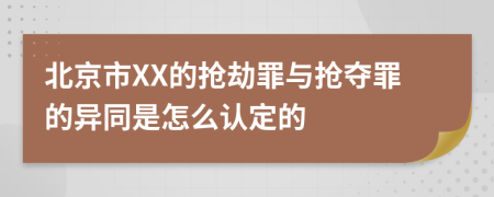 北京市XX的抢劫罪与抢夺罪的异同是怎么认定的