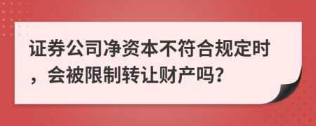 证券公司净资本不符合规定时，会被限制转让财产吗？