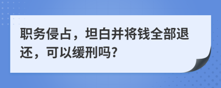 职务侵占，坦白并将钱全部退还，可以缓刑吗?