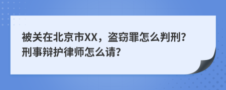 被关在北京市XX，盗窃罪怎么判刑？刑事辩护律师怎么请？
