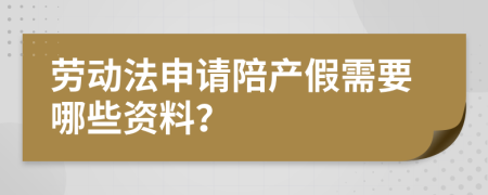 劳动法申请陪产假需要哪些资料？