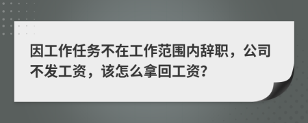 因工作任务不在工作范围内辞职，公司不发工资，该怎么拿回工资？