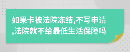 如果卡被法院冻结,不写申请,法院就不给最低生活保障吗