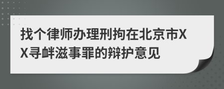 找个律师办理刑拘在北京市XX寻衅滋事罪的辩护意见