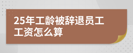 25年工龄被辞退员工工资怎么算