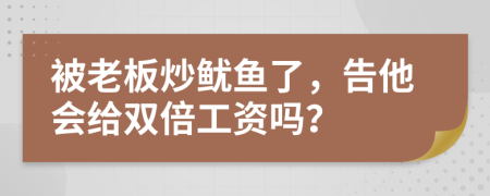 被老板炒鱿鱼了，告他会给双倍工资吗？