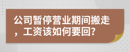 公司暂停营业期间搬走，工资该如何要回？