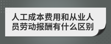 人工成本费用和从业人员劳动报酬有什么区别