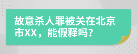 故意杀人罪被关在北京市XX，能假释吗？