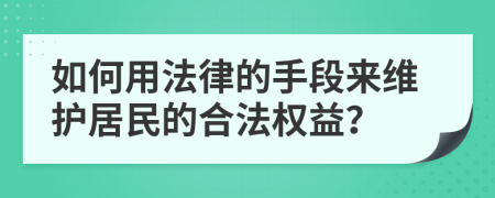 如何用法律的手段来维护居民的合法权益？