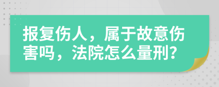 报复伤人，属于故意伤害吗，法院怎么量刑？