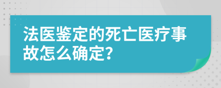 法医鉴定的死亡医疗事故怎么确定？