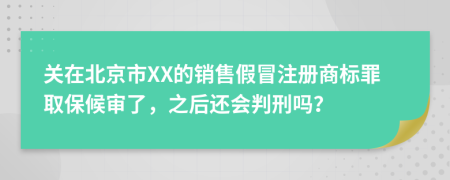 关在北京市XX的销售假冒注册商标罪取保候审了，之后还会判刑吗？