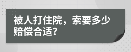 被人打住院，索要多少赔偿合适？