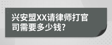 兴安盟XX请律师打官司需要多少钱?