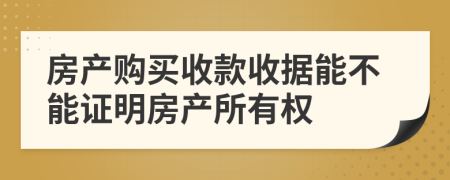 房产购买收款收据能不能证明房产所有权