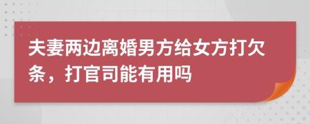 夫妻两边离婚男方给女方打欠条，打官司能有用吗