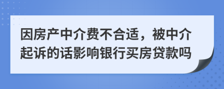 因房产中介费不合适，被中介起诉的话影响银行买房贷款吗