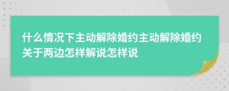 什么情况下主动解除婚约主动解除婚约关于两边怎样解说怎样说