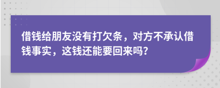 借钱给朋友没有打欠条，对方不承认借钱事实，这钱还能要回来吗？