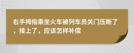 右手拇指乘坐火车被列车员关门压断了，接上了，应该怎样补偿