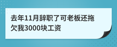 去年11月辞职了可老板还拖欠我3000块工资