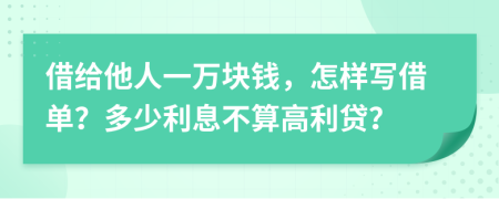 借给他人一万块钱，怎样写借单？多少利息不算高利贷？