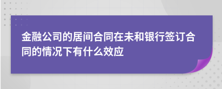 金融公司的居间合同在未和银行签订合同的情况下有什么效应