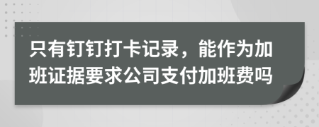 只有钉钉打卡记录，能作为加班证据要求公司支付加班费吗