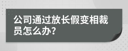公司通过放长假变相裁员怎么办？