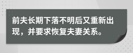 前夫长期下落不明后又重新出现，并要求恢复夫妻关系。