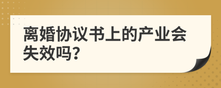 离婚协议书上的产业会失效吗？