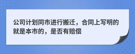 公司计划同市进行搬迁，合同上写明的就是本市的，是否有赔偿