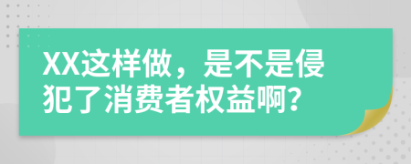 XX这样做，是不是侵犯了消费者权益啊？