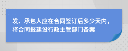 发、承包人应在合同签订后多少天内，将合同报建设行政主管部门备案