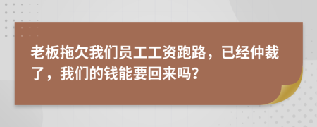 老板拖欠我们员工工资跑路，已经仲裁了，我们的钱能要回来吗？