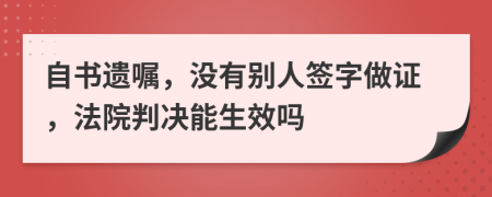 自书遗嘱，没有别人签字做证，法院判决能生效吗