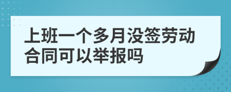 上班一个多月没签劳动合同可以举报吗