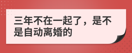 三年不在一起了，是不是自动离婚的