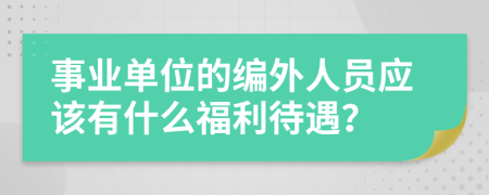 事业单位的编外人员应该有什么福利待遇？