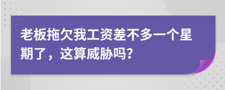 老板拖欠我工资差不多一个星期了，这算威胁吗？