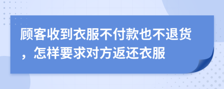 顾客收到衣服不付款也不退货，怎样要求对方返还衣服