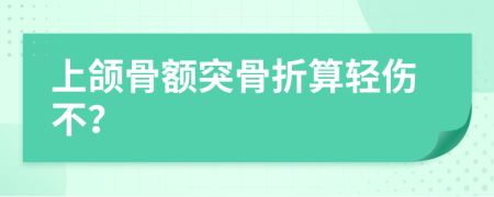 上颌骨额突骨折算轻伤不？