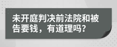 未开庭判决前法院和被告要钱，有道理吗？