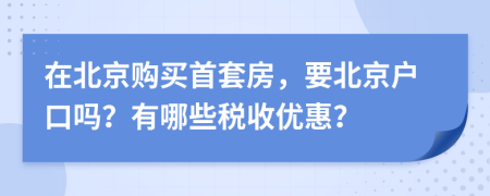 在北京购买首套房，要北京户口吗？有哪些税收优惠？