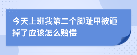 今天上班我第二个脚趾甲被砸掉了应该怎么赔偿