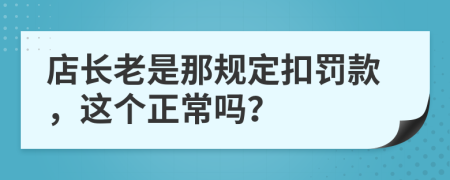 店长老是那规定扣罚款，这个正常吗？