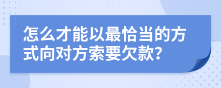 怎么才能以最恰当的方式向对方索要欠款？