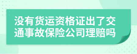 没有货运资格证出了交通事故保险公司理赔吗